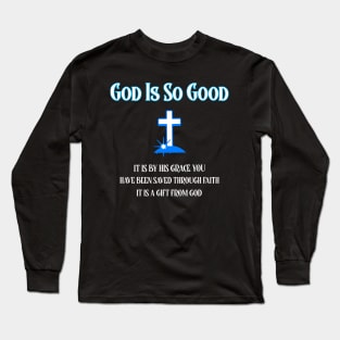 God Is Good, It is by His Grace You have been saved Long Sleeve T-Shirt